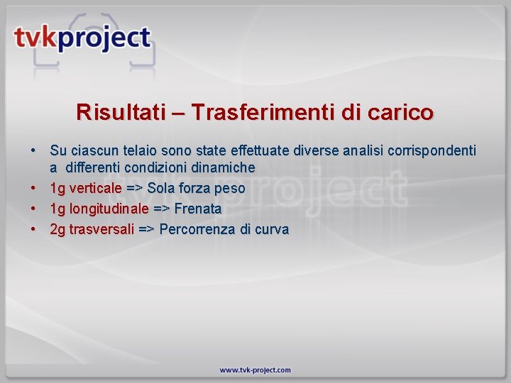 Risultati – Trasferimenti di carico • Su ciascun telaio sono state effettuate diverse analisi