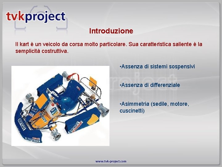 Introduzione Il kart è un veicolo da corsa molto particolare. Sua caratteristica saliente è