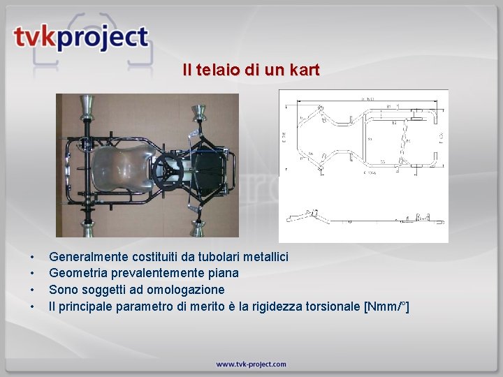 Il telaio di un kart • • Generalmente costituiti da tubolari metallici Geometria prevalentemente