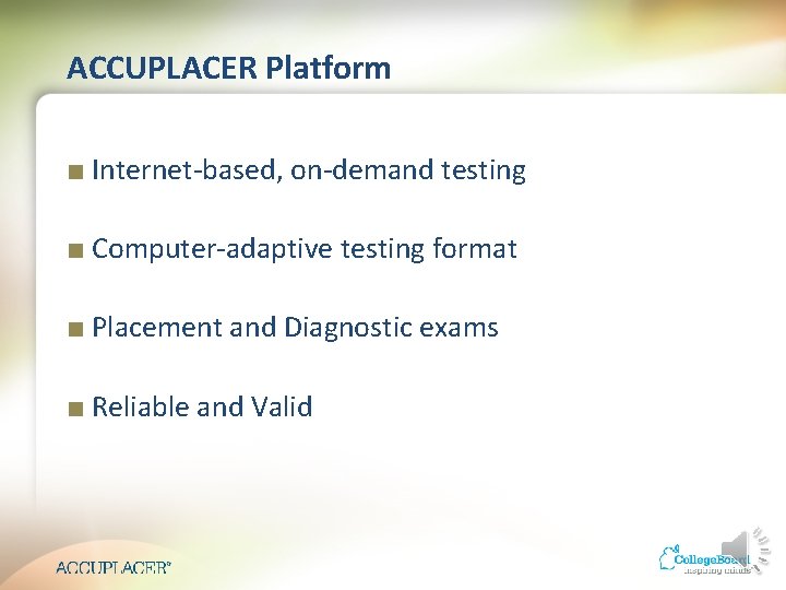 ACCUPLACER Platform ■ Internet-based, on-demand testing ■ Computer-adaptive testing format ■ Placement and Diagnostic