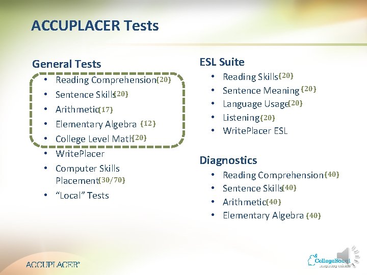 ACCUPLACER Tests General Tests Reading Comprehension(20) Sentence Skills(20) Arithmetic(17) Elementary Algebra (12) College Level