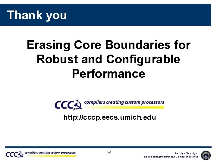 Thank you Erasing Core Boundaries for Robust and Configurable Performance http: //cccp. eecs. umich.