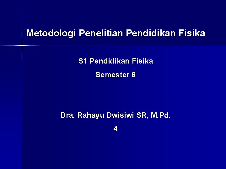 Metodologi Penelitian Pendidikan Fisika S 1 Pendidikan Fisika Semester 6 Dra. Rahayu Dwisiwi SR,