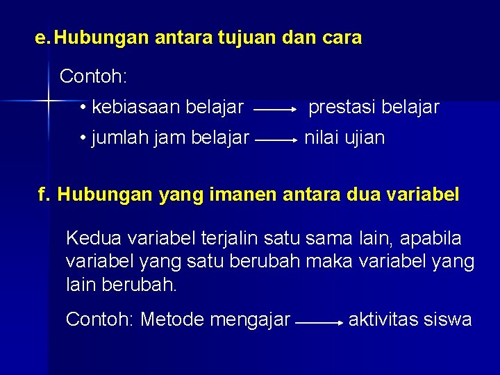 e. Hubungan antara tujuan dan cara Contoh: • kebiasaan belajar prestasi belajar • jumlah