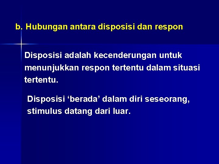 b. Hubungan antara disposisi dan respon Disposisi adalah kecenderungan untuk menunjukkan respon tertentu dalam