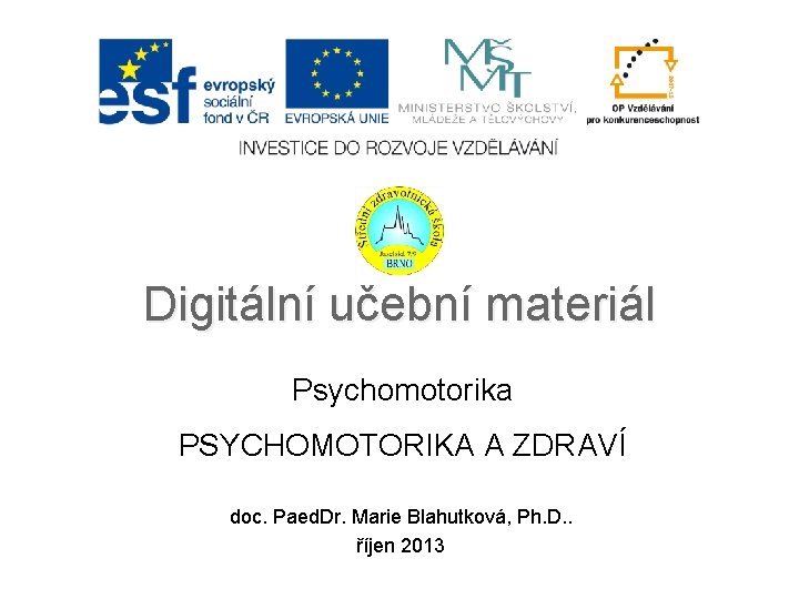 Digitální učební materiál Psychomotorika PSYCHOMOTORIKA A ZDRAVÍ doc. Paed. Dr. Marie Blahutková, Ph. D.