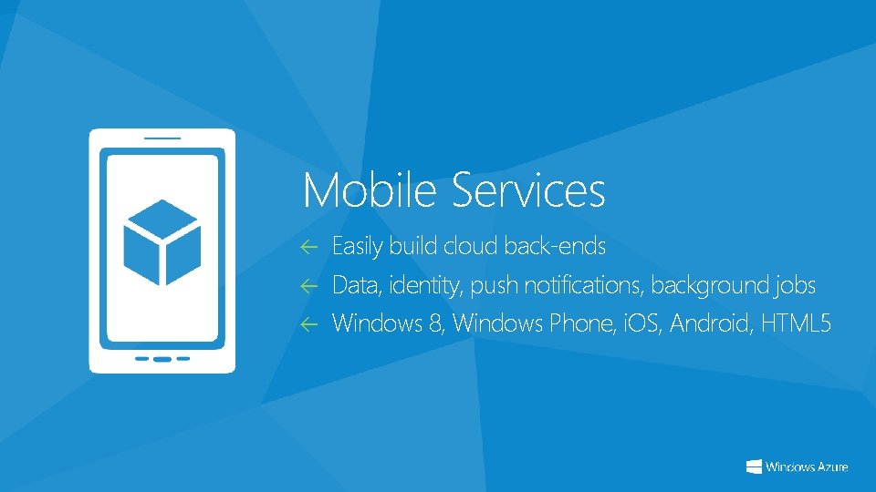 Mobile Services Easily build cloud back-ends Data, identity, push notifications, background jobs Windows 8,