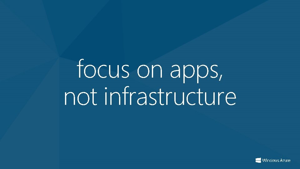 focus on apps, not infrastructure 