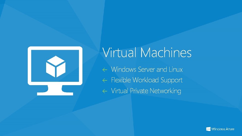 Virtual Machines Windows Server and Linux Flexible Workload Support Virtual Private Networking 