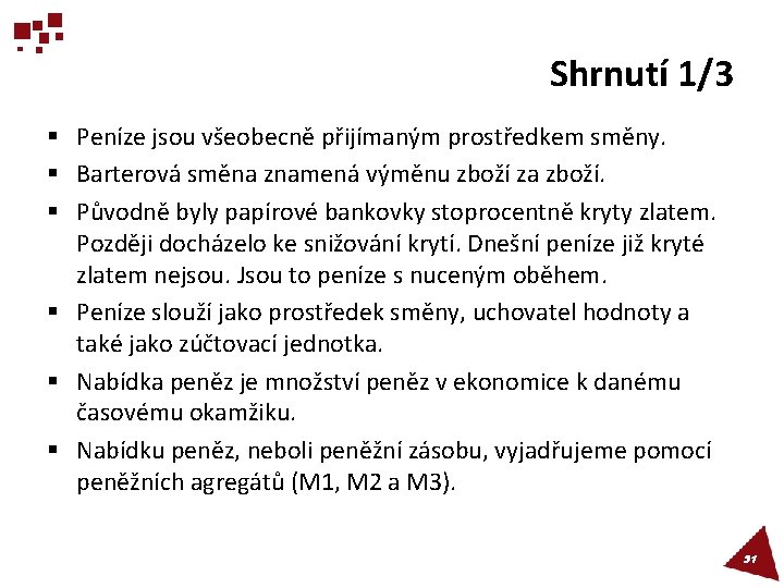 Shrnutí 1/3 § Peníze jsou všeobecně přijímaným prostředkem směny. § Barterová směna znamená výměnu