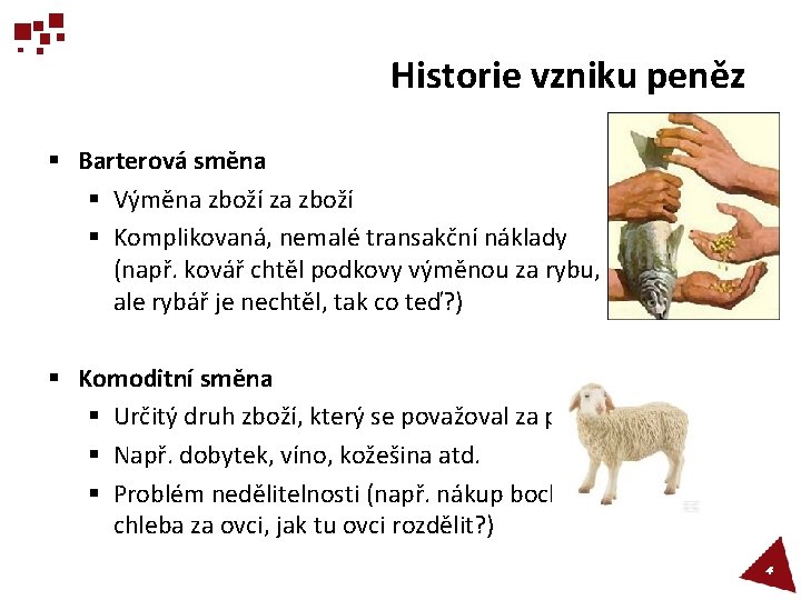 Historie vzniku peněz § Barterová směna § Výměna zboží za zboží § Komplikovaná, nemalé