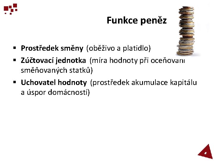 Funkce peněz § Prostředek směny (oběživo a platidlo) § Zúčtovací jednotka (míra hodnoty při