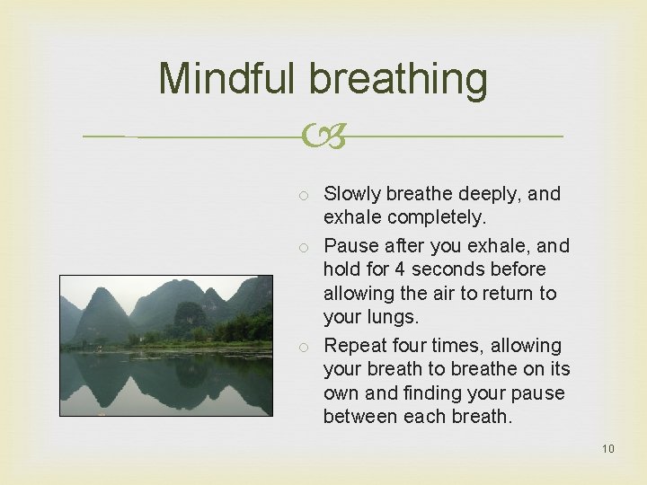 Mindful breathing o Slowly breathe deeply, and exhale completely. o Pause after you exhale,
