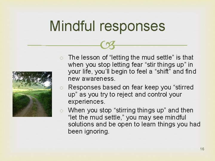 Mindful responses o The lesson of “letting the mud settle” is that when you