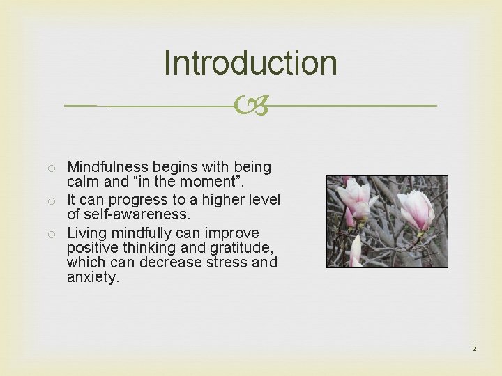 Introduction o Mindfulness begins with being calm and “in the moment”. o It can