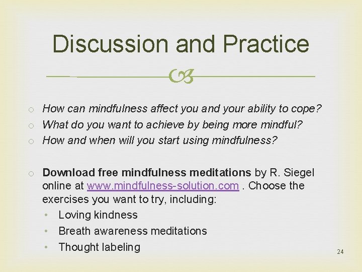 Discussion and Practice o How can mindfulness affect you and your ability to cope?