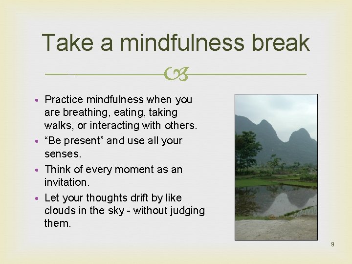 Take a mindfulness break • Practice mindfulness when you are breathing, eating, taking walks,