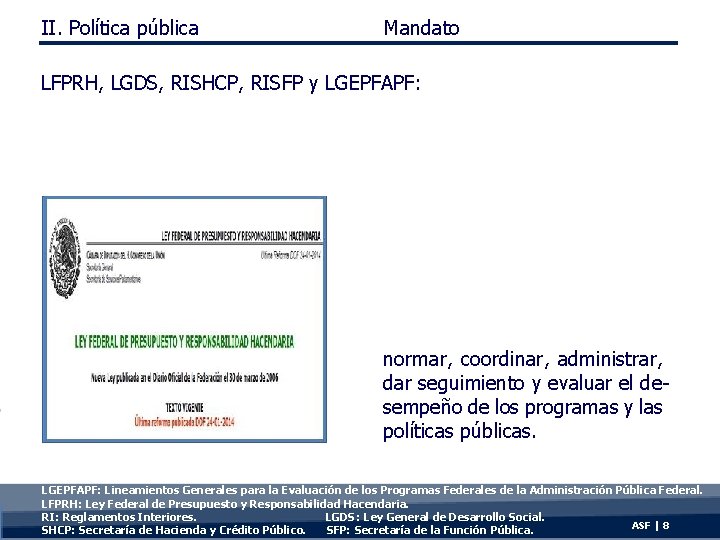 II. Política pública Mandato LFPRH, LGDS, RISHCP, RISFP y LGEPFAPF: normar, coordinar, administrar, dar