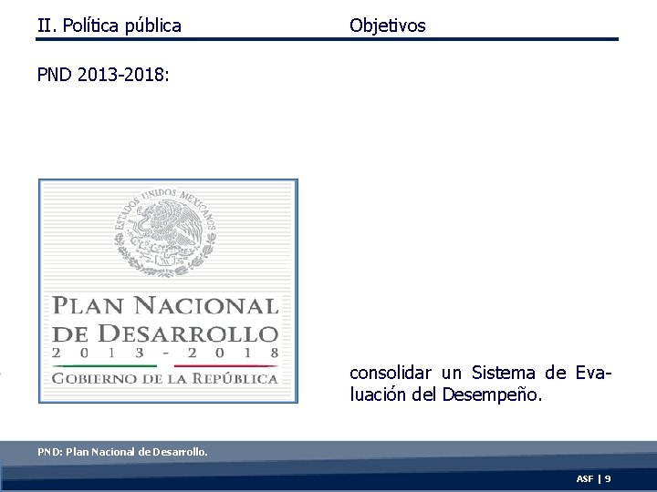 II. Política pública Objetivos PND 2013 -2018: consolidar un Sistema de Evaluación del Desempeño.