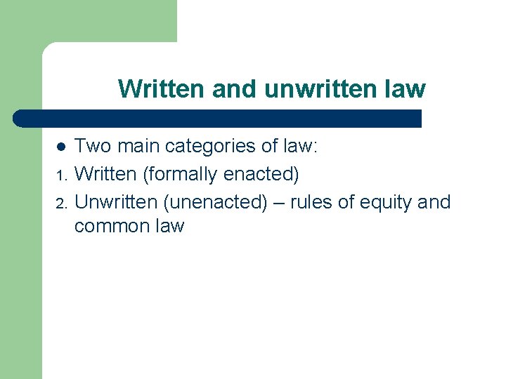 Written and unwritten law l 1. 2. Two main categories of law: Written (formally