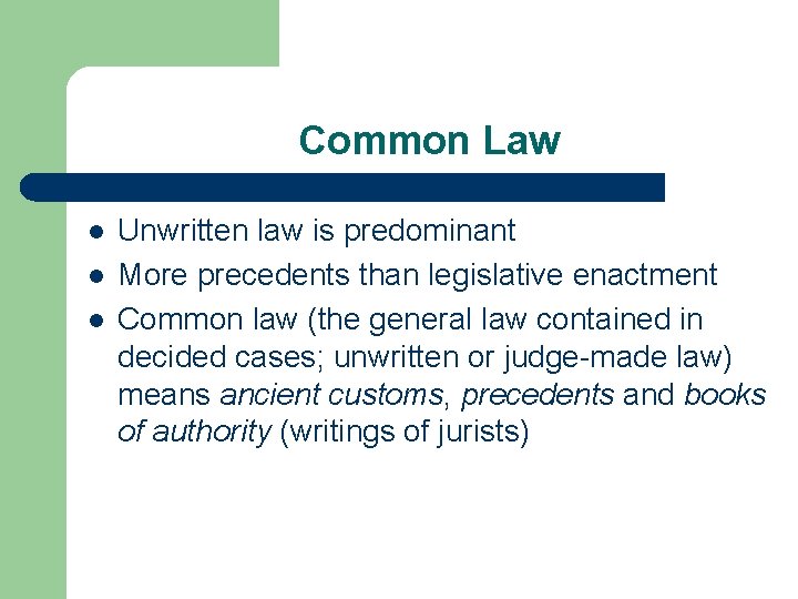 Common Law l l l Unwritten law is predominant More precedents than legislative enactment