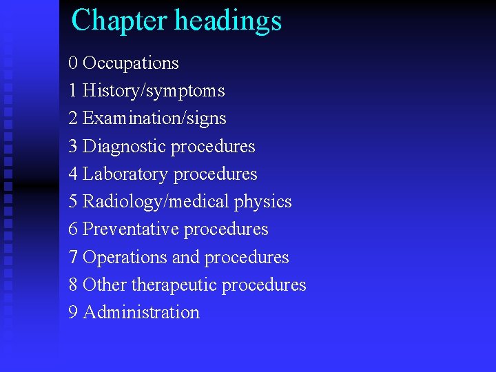 Chapter headings 0 Occupations 1 History/symptoms 2 Examination/signs 3 Diagnostic procedures 4 Laboratory procedures