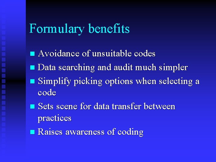 Formulary benefits Avoidance of unsuitable codes n Data searching and audit much simpler n