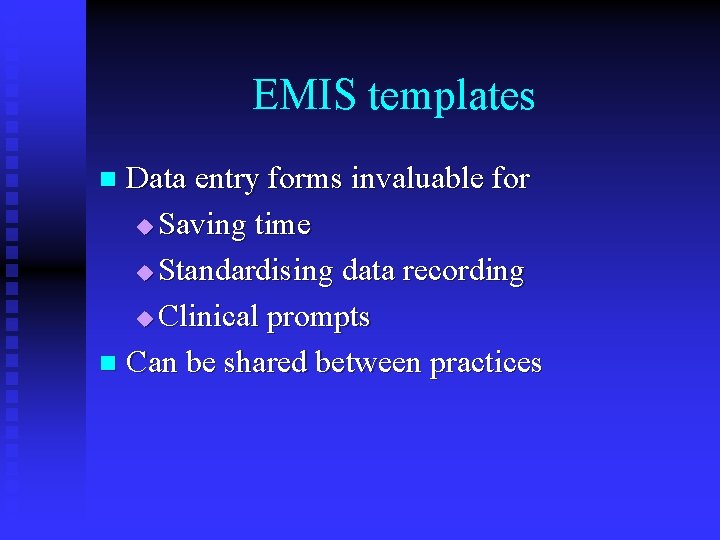 EMIS templates Data entry forms invaluable for u Saving time u Standardising data recording