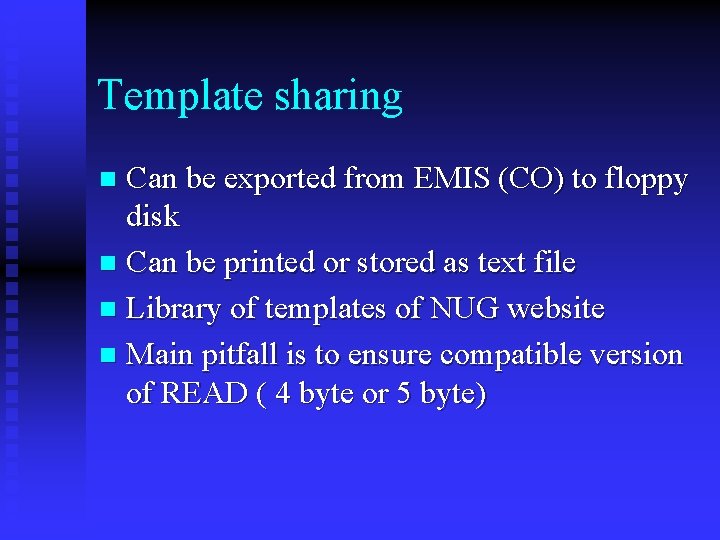 Template sharing Can be exported from EMIS (CO) to floppy disk n Can be