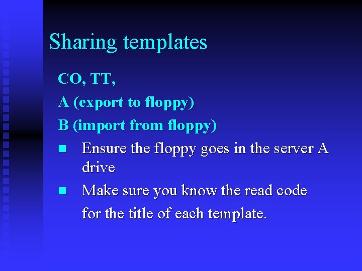 Sharing templates CO, TT, A (export to floppy) B (import from floppy) n Ensure