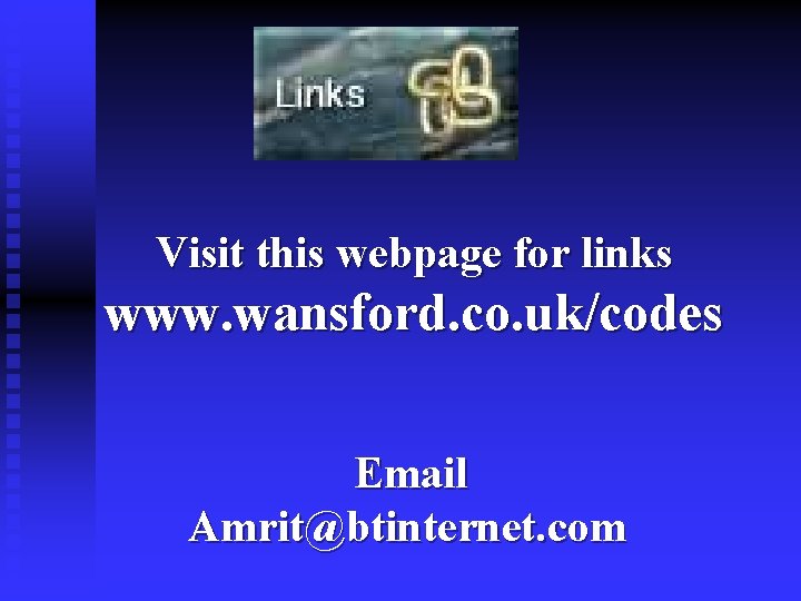 Visit this webpage for links www. wansford. co. uk/codes Email Amrit@btinternet. com 
