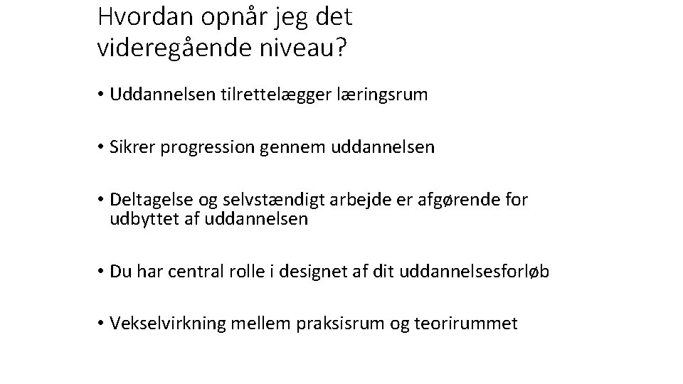 Hvordan opnår jeg det videregående niveau? • Uddannelsen tilrettelægger læringsrum • Sikrer progression gennem