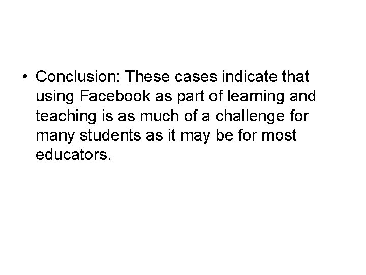  • Conclusion: These cases indicate that using Facebook as part of learning and