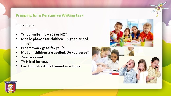 Prepping for a Persuasive Writing task Some topics: • School uniforms – YES or
