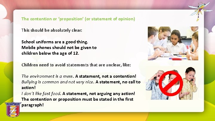 The contention or ‘proposition’ (or statement of opinion) This should be absolutely clear: School