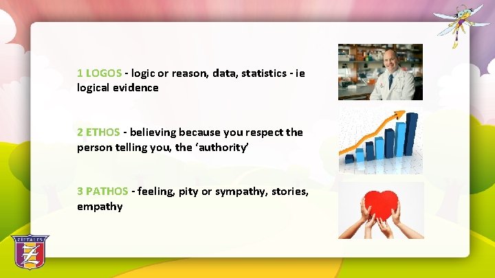 1 LOGOS - logic or reason, data, statistics - ie logical evidence 2 ETHOS
