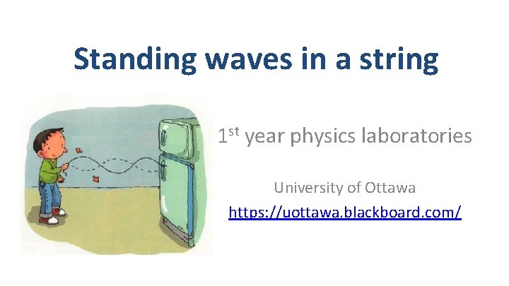 Standing waves in a string 1 st year physics laboratories University of Ottawa https:
