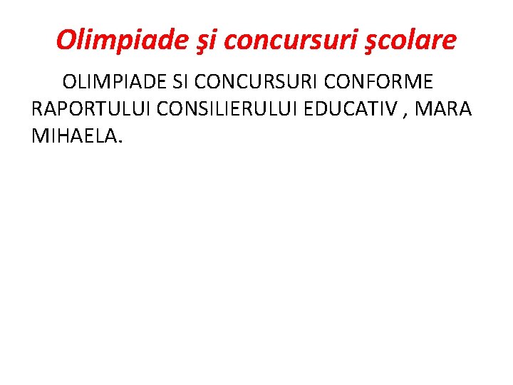 Olimpiade şi concursuri şcolare OLIMPIADE SI CONCURSURI CONFORME RAPORTULUI CONSILIERULUI EDUCATIV , MARA MIHAELA.