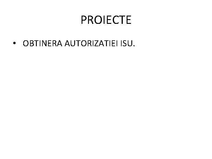 PROIECTE • OBTINERA AUTORIZATIEI ISU. 