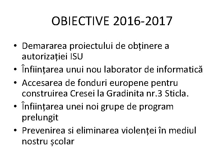 OBIECTIVE 2016 -2017 • Demararea proiectului de obținere a autorizației ISU • Înființarea unui