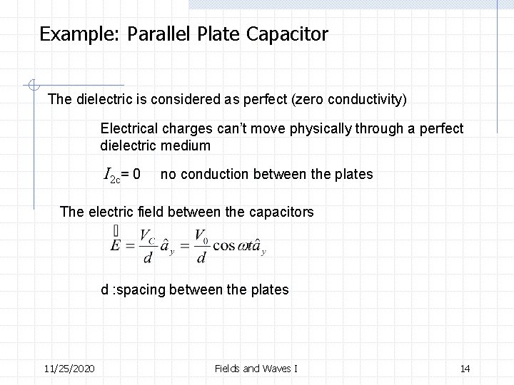 Example: Parallel Plate Capacitor The dielectric is considered as perfect (zero conductivity) Electrical charges