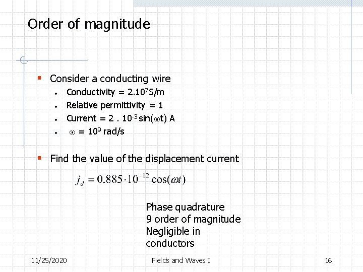 Order of magnitude § Consider a conducting wire • • Conductivity = 2. 107