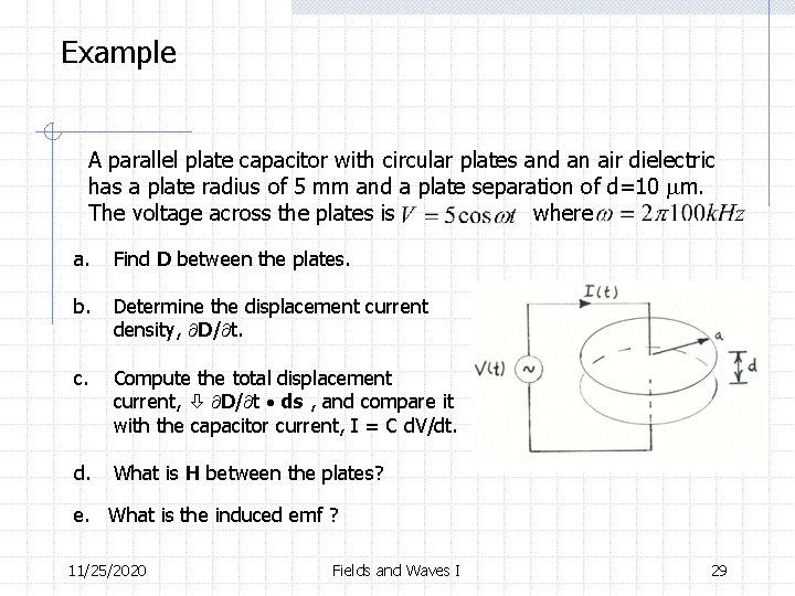 Example A parallel plate capacitor with circular plates and an air dielectric has a