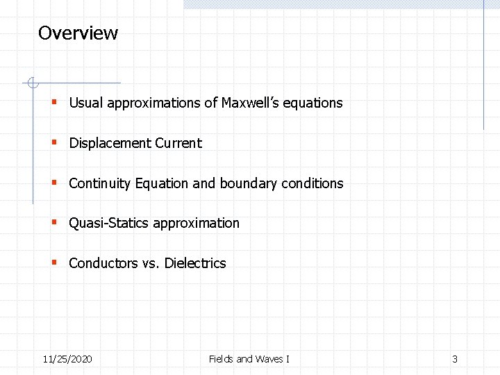Overview § Usual approximations of Maxwell’s equations § Displacement Current § Continuity Equation and