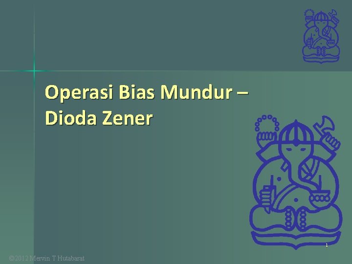 Operasi Bias Mundur – Dioda Zener 1 © 2012 Mervin T Hutabarat 