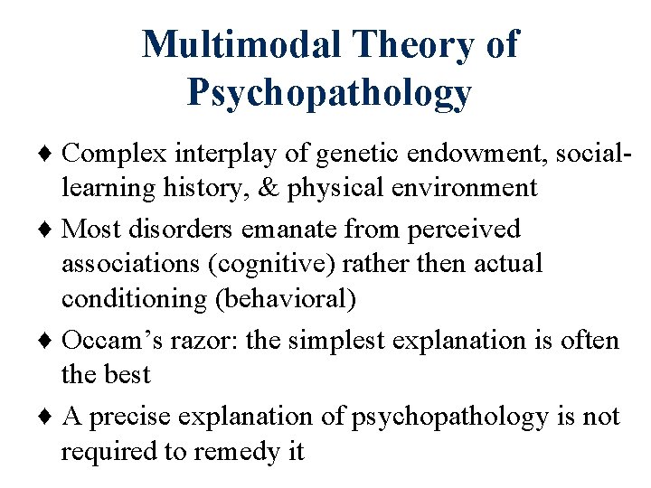 Multimodal Theory of Psychopathology ♦ Complex interplay of genetic endowment, sociallearning history, & physical