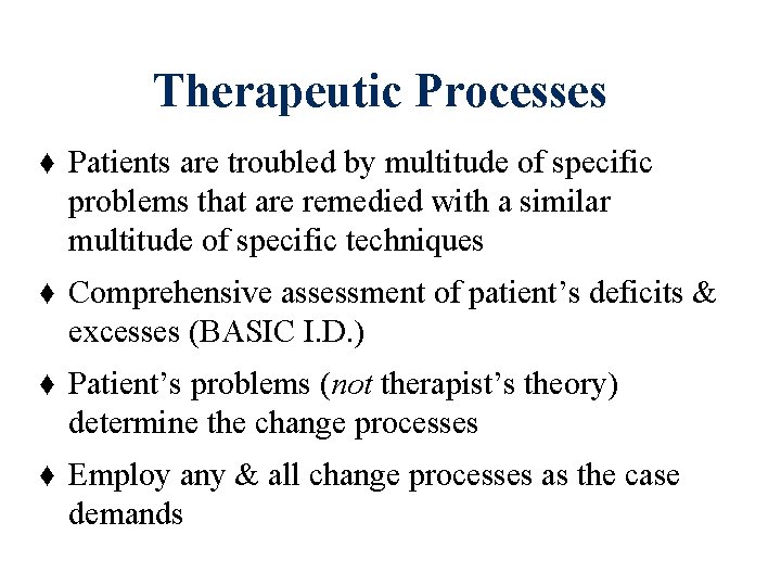 Therapeutic Processes ♦ Patients are troubled by multitude of specific problems that are remedied