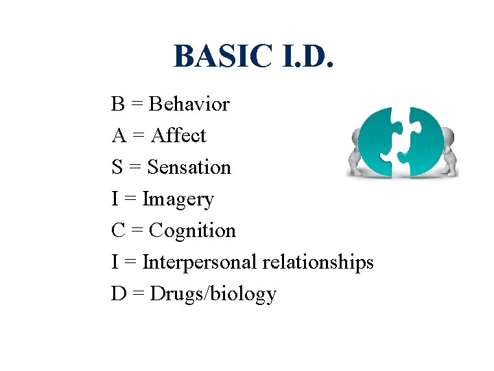 BASIC I. D. B = Behavior A = Affect S = Sensation I =