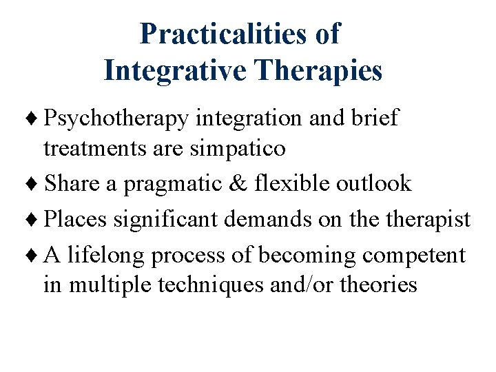 Practicalities of Integrative Therapies ♦ Psychotherapy integration and brief treatments are simpatico ♦ Share