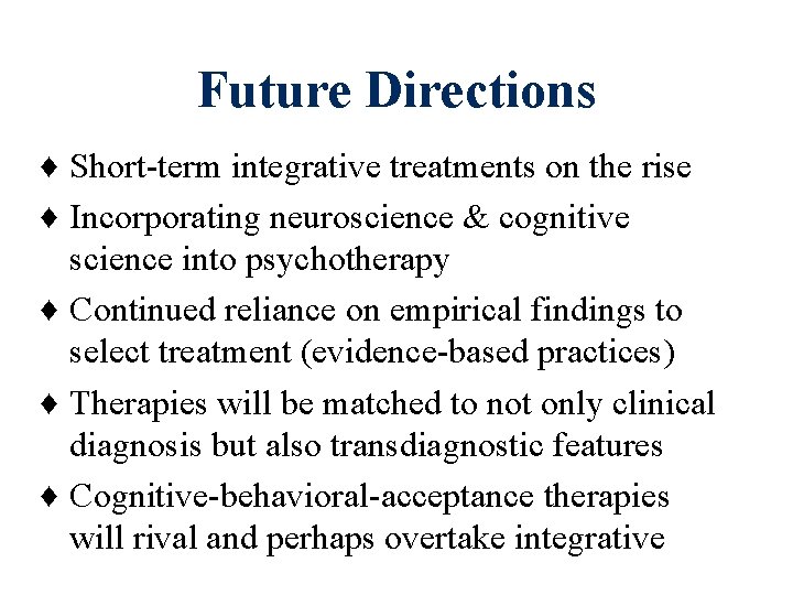 Future Directions ♦ Short-term integrative treatments on the rise ♦ Incorporating neuroscience & cognitive